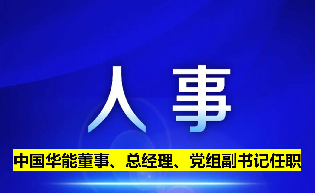 中國華能董事、總經理、黨組副書記任職